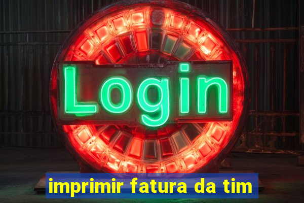 imprimir fatura da tim